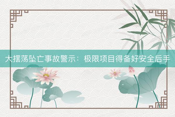 大摆荡坠亡事故警示：极限项目得备好安全后手