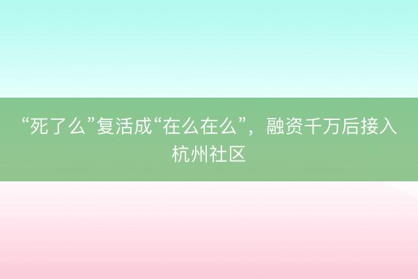 “死了么”复活成“在么在么”，融资千万后接入杭州社区