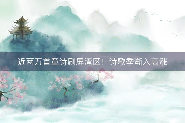 近两万首童诗刷屏湾区！诗歌季渐入高涨