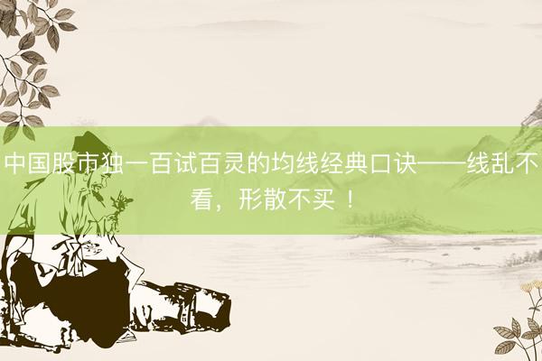 中国股市独一百试百灵的均线经典口诀——线乱不看,形散不买 !