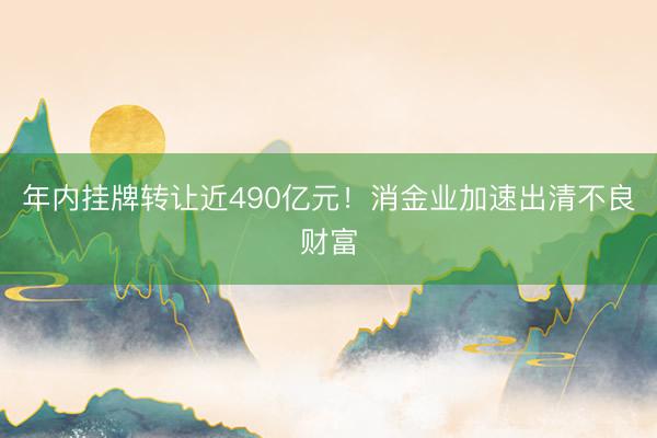 年内挂牌转让近490亿元!消金业加速出清不良财富