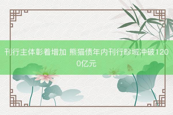 刊行主体彰着增加 熊猫债年内刊行畛域冲破1200亿元