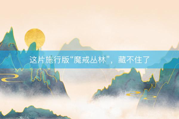 这片施行版“魔戒丛林”，藏不住了